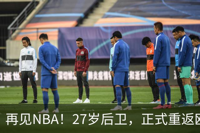 再见NBA！27岁后卫，正式重返欧洲！