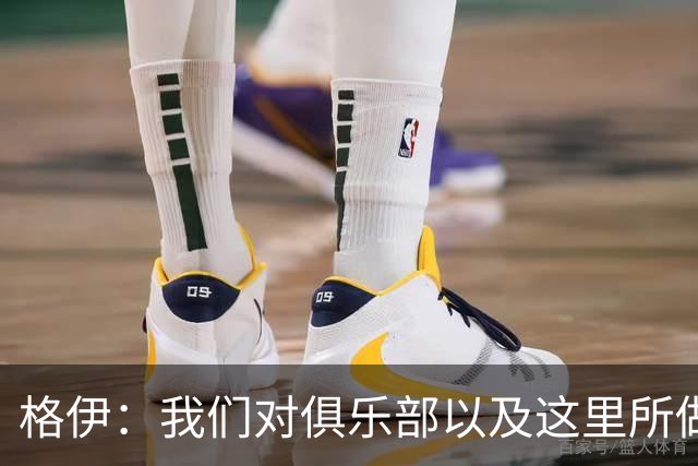 格伊：我们对俱乐部以及这里所做的一切抱有高度的信任和信心