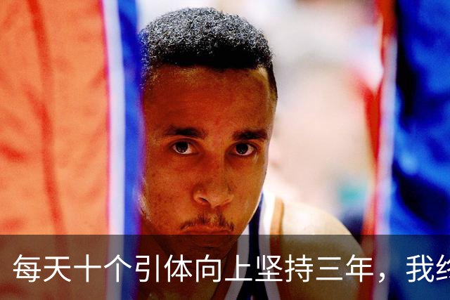 每天十个引体向上坚持三年，我终于搞明白后背那块怎么用